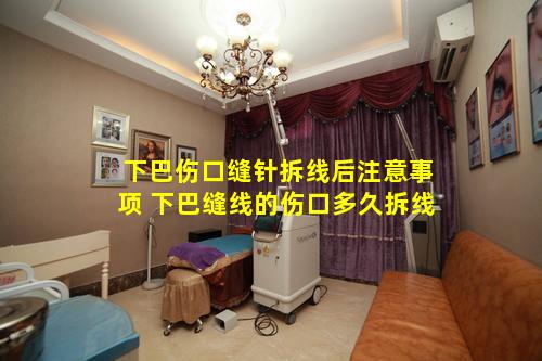下巴伤口缝针拆线后注意事项 下巴缝线的伤口多久拆线